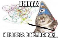 вжууух и ты весь в мемасиках