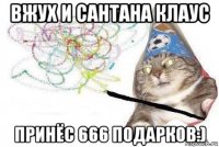 вжух и сантана клаус принёс 666 подарков:)