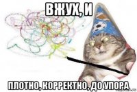 вжух, и плотно, корректно, до упора