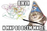 вжух и мир во всём мире!