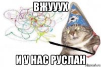 вжууух и у нас руслан