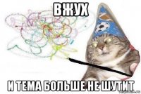 вжух и тема больше не шутит