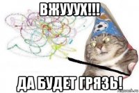 вжууух!!! да будет грязь!