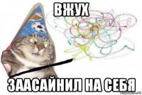 вжух заасайнил на себя