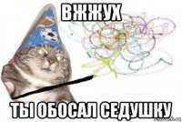 вжжух ты обосал седушку