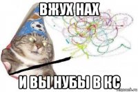 вжух нах и вы нубы в кс