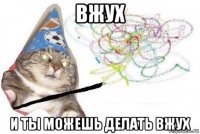 вжух и ты можешь делать вжух