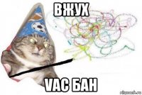 вжух vac бан