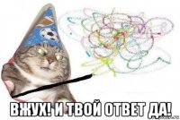  вжух! и твой ответ да!