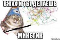 вжух и ты делаешь минетик