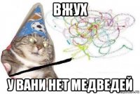 вжух у вани нет медведей