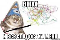 вжух и все сладости у меня