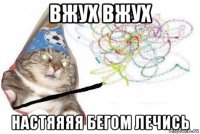 вжух вжух настяяяя бегом лечись