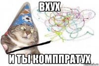 вхух и ты комппратух