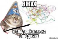 вжух и сладкий хлеб на блюдичке