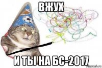 вжух и ты на бс-2017