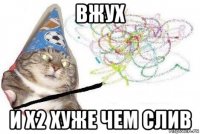 вжух и х2 хуже чем слив