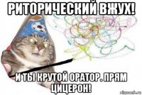 риторический вжух! и ты крутой оратор. прям цицерон!