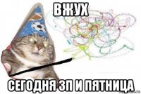 вжух сегодня зп и пятница