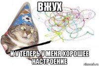 вжух и у теперь у меня хорошее настроение