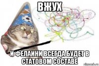 вжух и фелаини всегда будет в статовом составе