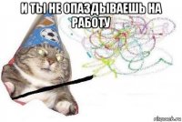 и ты не опаздываешь на работу 