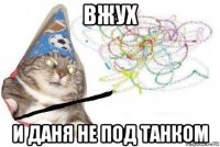 вжух и даня не под танком