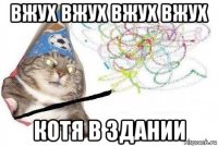 вжух вжух вжух вжух котя в здании