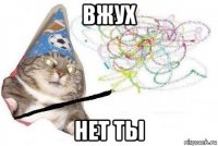 вжух нет ты