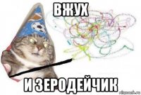 вжух и зеродейчик