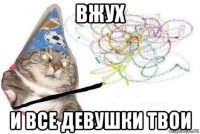 вжух и все девушки твои