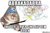 abrakadabra und der server sind auf dem boden