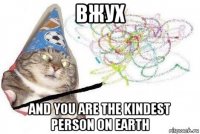 вжух and you are the kindest person on earth