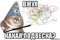 вжух какая подвеска?