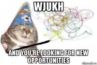 wjukh and you're looking for new opportunities