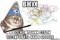 вжух и все компании стали тестировать как в google