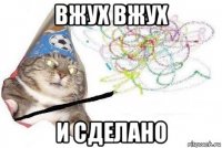 вжух вжух и сделано