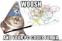 woosh and your pc codes for ya