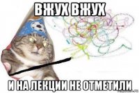 вжух вжух и на лекции не отметили