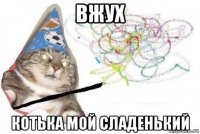 вжух котька мой сладенький