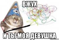 вжух и ты моя девушка