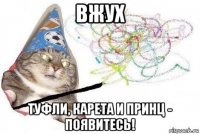 вжух туфли, карета и принц - появитесь!