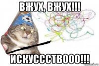 вжух, вжух!!! искуссствооо!!!