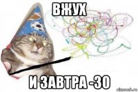 вжух и завтра -30