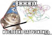 вжжжух и условия загрузились