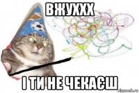 вжуххх і ти не чекаєш