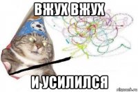 вжух вжух и усилился