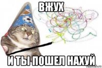 вжух и ты пошел нахуй