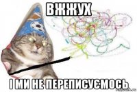 вжжух і ми не переписуємось