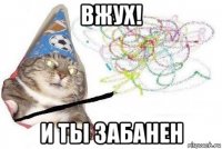 вжух! и ты забанен